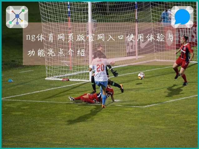 ng体育网页版官网入口使用体验与功能亮点介绍
