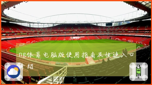 ng体育电脑版使用指南及快速入口介绍